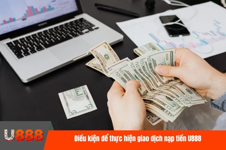 Điều kiện để thực hiện giao dịch nạp tiền U888