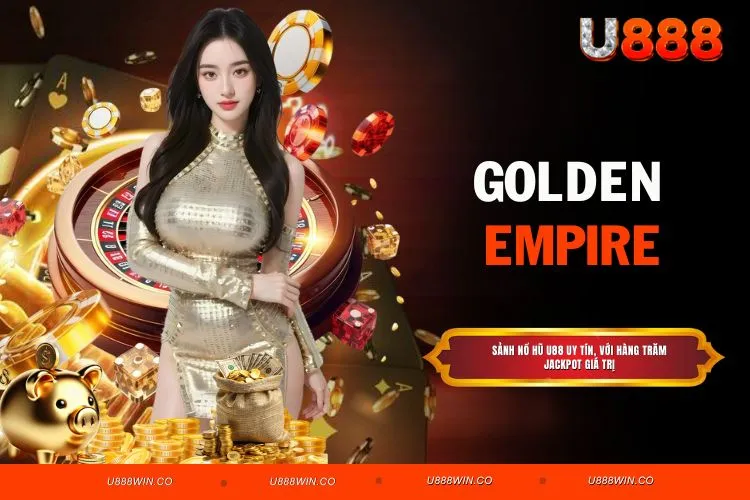 Golden Empire: 99+ Cách Chinh Phục Đế Chế Hoàng Kim