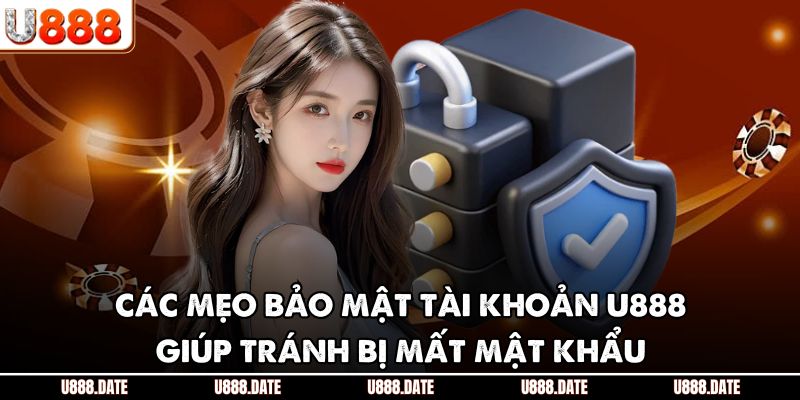 Các mẹo bảo mật tài khoản U888 giúp tránh bị mất mật khẩu