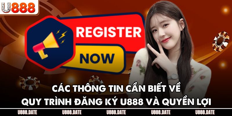 Đăng Ký U888 - Hướng Dẫn Chi Tiết Để Bắt Đầu Với Thương Hiệu 1 Các thông tin cần biết về quy trình đăng ký U888 và quyền lợi